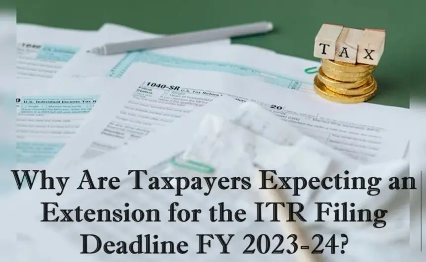 Why Are Taxpayers Expecting an Extension for the ITR Filing Deadline FY 2023-24?