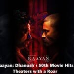 Raayan: Dhanush’s 50th Movie Hits Theaters with a Roar