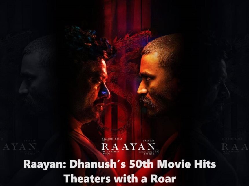 Raayan: Dhanush’s 50th Movie Hits Theaters with a Roar