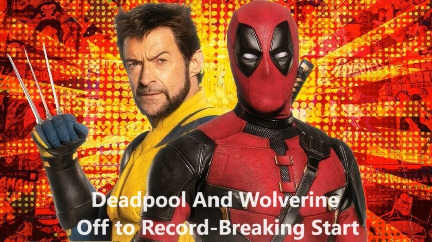 'Deadpool And Wolverine' Off to Record-Breaking Start